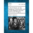 thumbnail image 1 of A Brief Sketch of the Hungarian Constitution and of the Relations Between Austria and Hungary (Paperback), 1 of 1