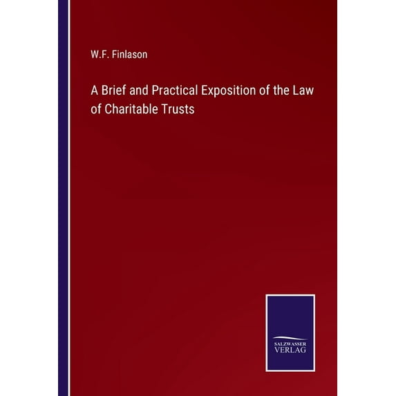 A Brief and Practical Exposition of the Law of Charitable Trusts