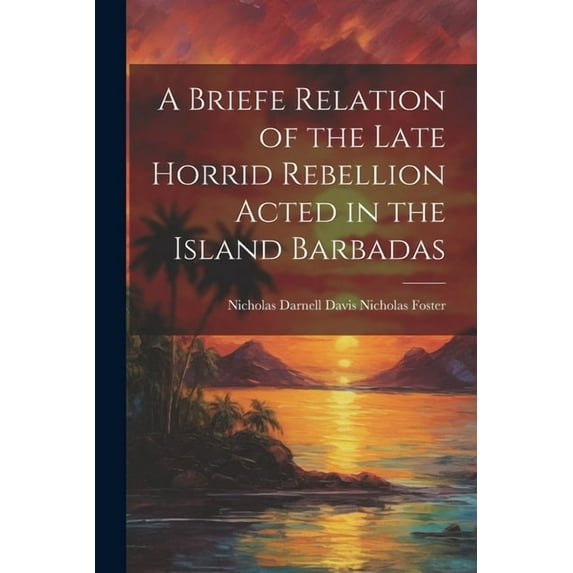 A Briefe Relation of the Late Horrid Rebellion Acted in the Island Barbadas (Paperback)
