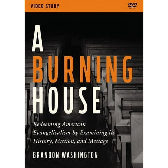 A Burning House Video Study: Redeeming American Evangelicalism by Examining Its History, Mission, and Message