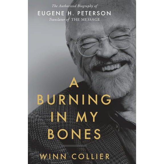 Pre-Owned A Burning in My Bones : The Authorized Biography of Eugene H. Peterson, Translator of The Message (Hardcover)
