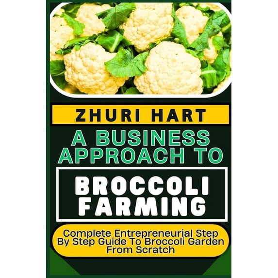 A Business Approach to Broccoli Farming: Complete Entrepreneurial Step ...