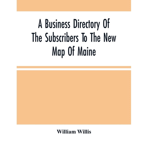 A Business Directory Of The Subscribers To The New Map Of Maine; With A Brief History And Description Of The State, (Paperback)