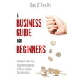 thumbnail image 1 of A Business Guide for Beginners : Venture Into the Business World with a Recipe for Success (Paperback), 1 of 1