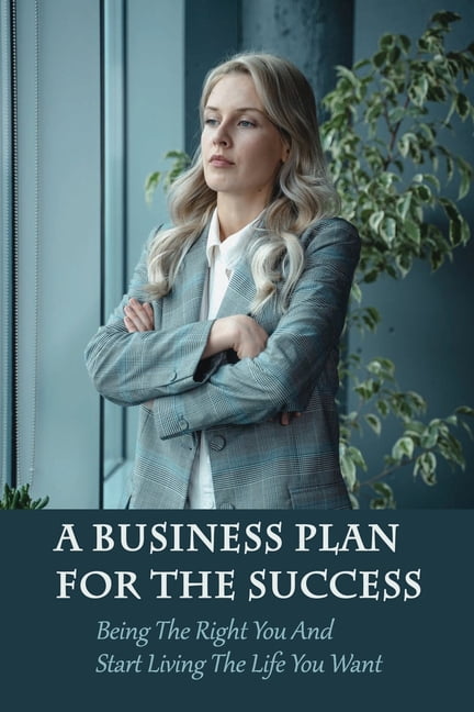 A Business Plan For The Success : Being The Right You And Start Living The Life You Want: Anxiety Self Help Books (Paperback)