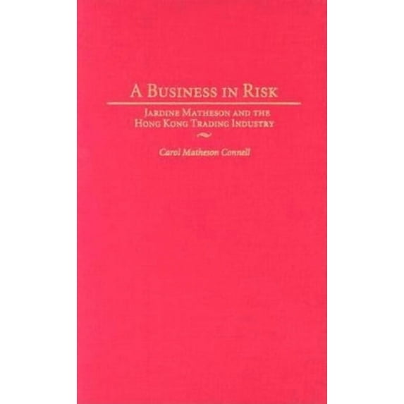A Business in Risk: Jardine Matheson and the Hong Kong Trading Industry, (Hardcover)