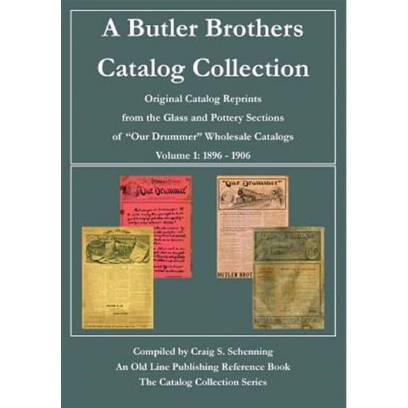A Butler Brothers Catalog Collection: Original Catalog Reprints from the Glass and Pottery Sections of "Our Drummer" Wholesale Catalogs