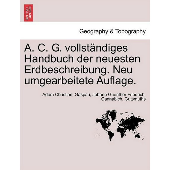 A. C. G. Vollstandiges Handbuch Der Neuesten Erdbeschreibung. Neu Umgearbeitete Auflage. Paperback