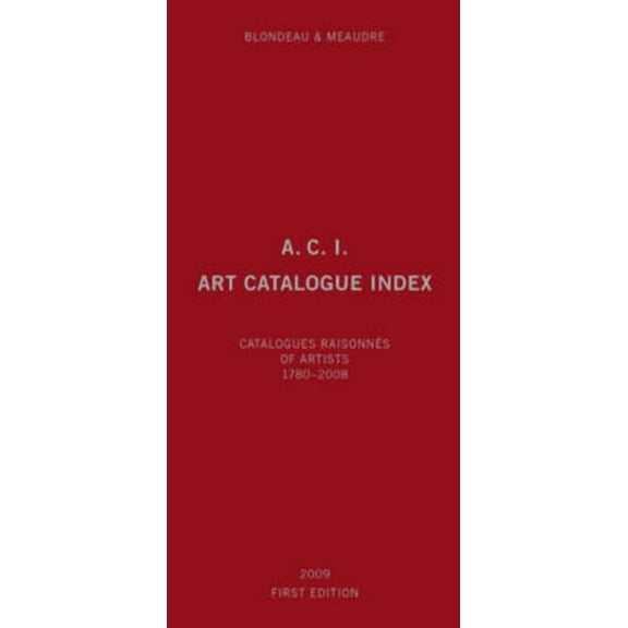 A.C.I., Art Catalogue Index: Catalogues Raisonns of Artists 1780-2008, (Hardcover)