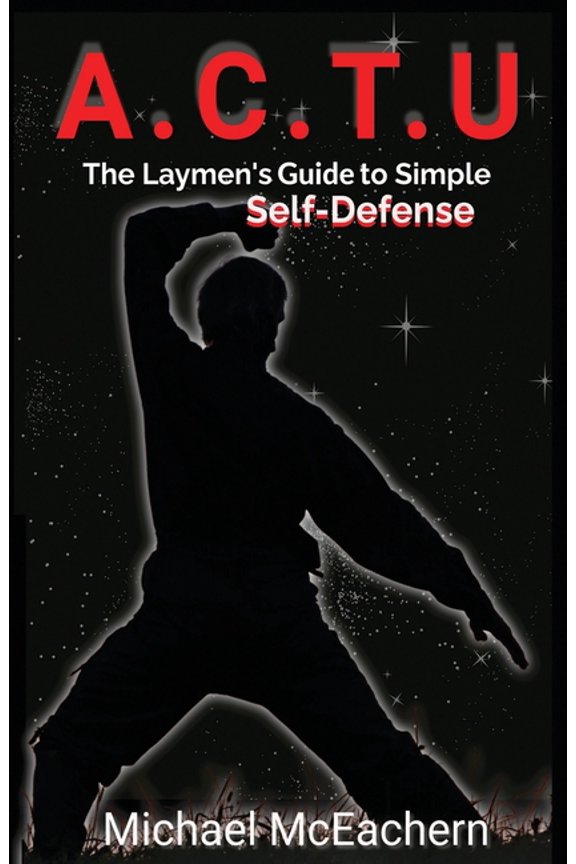 A. C. T. U: A Layman's Guide to Simple Self-Defense, (Paperback)
