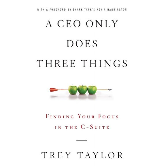 A CEO Only Does Three Things: Finding Your Focus in the C-Suite, (Hardcover)