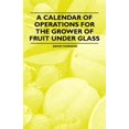 thumbnail image 1 of A Calendar of Operations for the Grower of Fruit Under Glass (Paperback), 1 of 1