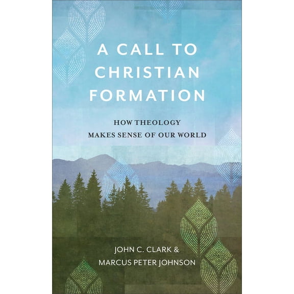 A Call to Christian Formation: How Theology Makes Sense of Our World, (Paperback)