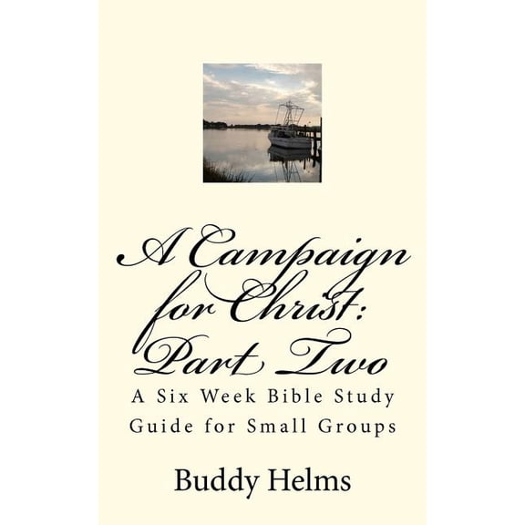 A Campaign for Christ: Part Two: A Six Week Bible Study Guide for Small Groups