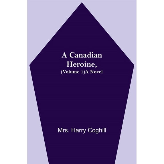 A Canadian Heroine, (Volume 1) A Novel, (Paperback)