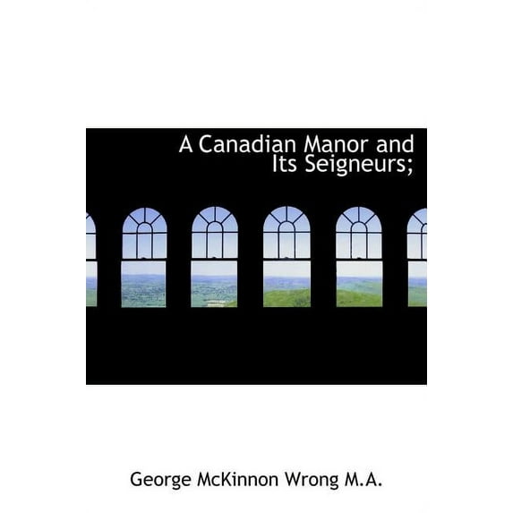 A Canadian Manor and Its Seigneurs; (Hardcover)