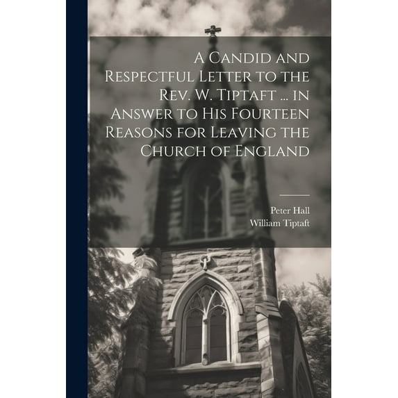 A Candid and Respectful Letter to the Rev. W. Tiptaft ... in Answer to His Fourteen Reasons for Leaving the Church of England (Paperback)