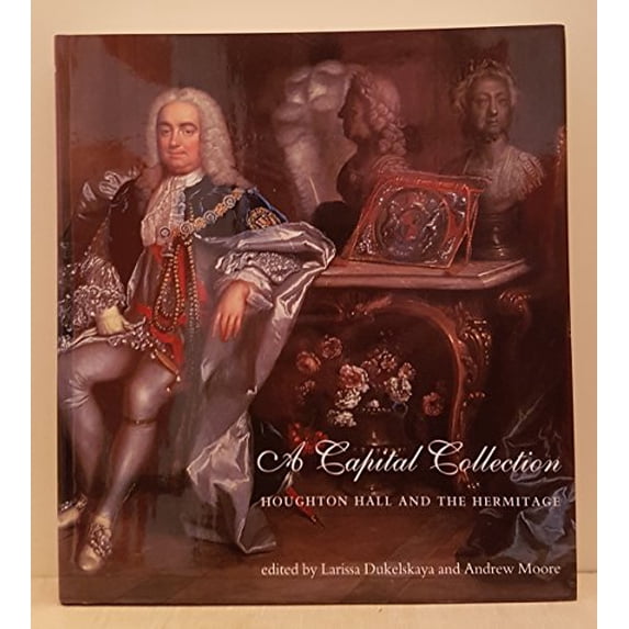 Pre-Owned A Capital Collection: Houghton Hall and the Hermitage, with a Modern Edition of "Aedes Walpolianae", Horace Walpole's Catalogue of Sir Robert ... Mellon Centre for Studies in Hardcover