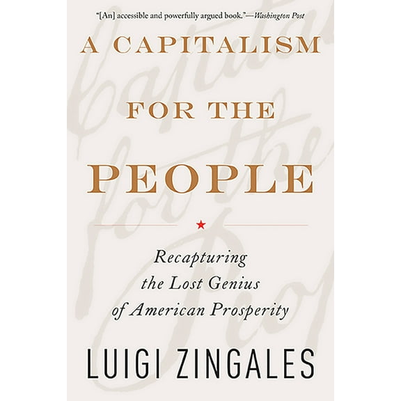 A Capitalism for the People: Recapturing the Lost Genius of American Prosperity, (Paperback)