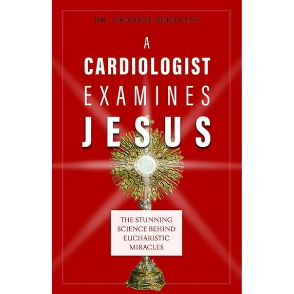 A Cardiologist Examines Jesus: The Stunning Science Behind Eucharistic Miracles, (Paperback)
