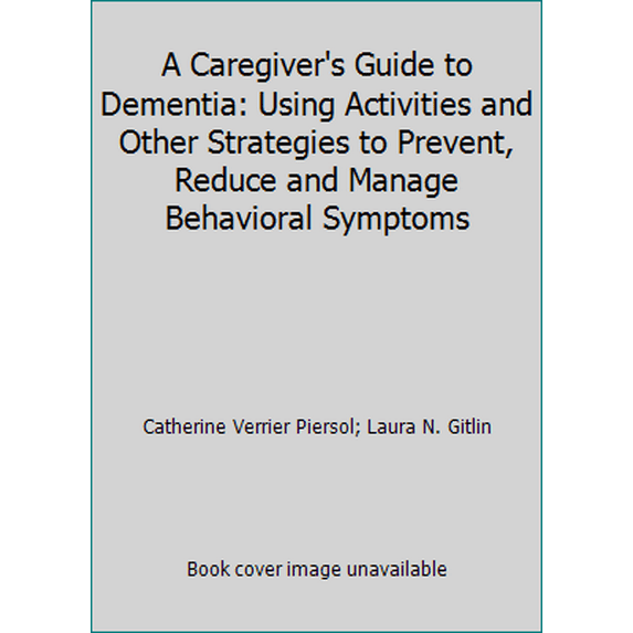 Pre-Owned A Caregiver's Guide to Dementia: Using Activities and Other Strategies to Prevent, Reduce and Manage Behavioral Symptoms (Paperback) 1933822902 9781933822907