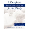 thumbnail image 1 of A Caregiver's Training Manual for the Elderly: Alzheimer's and other Dementia, (Paperback), 1 of 1