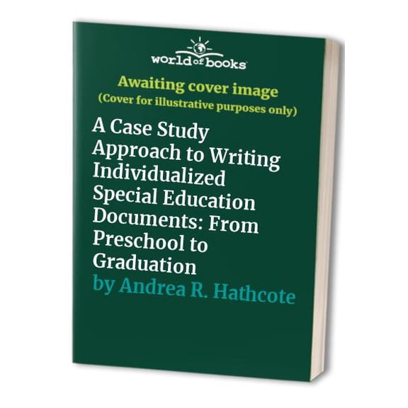 Pre-Owned A Case Study Approach to Writing Individualized Special Education Documents: From Preschool to Graduation (Unknown) 0865865493 9780865865495