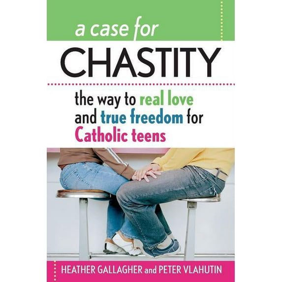 A Case for Chastity: The Way to Real Love and True Freedom for Catholic Teens; An A to Z Guide, (Paperback)