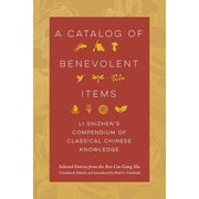 A Catalog of Benevolent Items Li Shizhens Compendium of Classical Chinese Knowledge, Hardcover