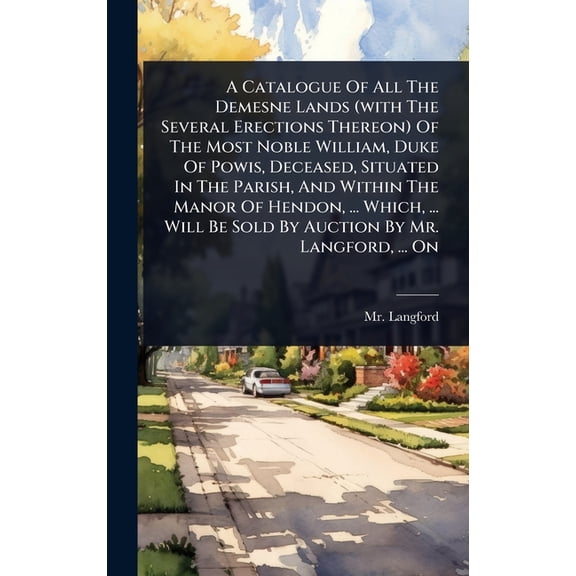 A Catalogue Of All The Demesne Lands (with The Several Erections Thereon) Of The Most Noble William, Duke Of Powis, Dece, (Hardcover)