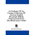 thumbnail image 1 of A Catalogue Of An Unique Collection Of Ancient English Broadside Ballads Printed Entirely In The Black Letter (1856) (Paperback), 1 of 1