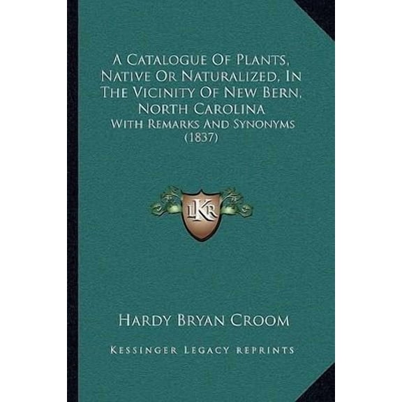 A Catalogue of Plants, Native or Naturalized, in the Vicinity of New Bern, North Carolina: With Remarks and Synonyms (1837) Paperback