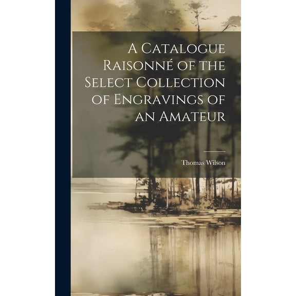 A Catalogue Raisonn of the Select Collection of Engravings of an Amateur (Hardcover)