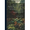 thumbnail image 1 of A Catalogue of American and Foreign Plants, Cultivated in the Botanic Garden, Cambridge, Massachusetts (Paperback), 1 of 1