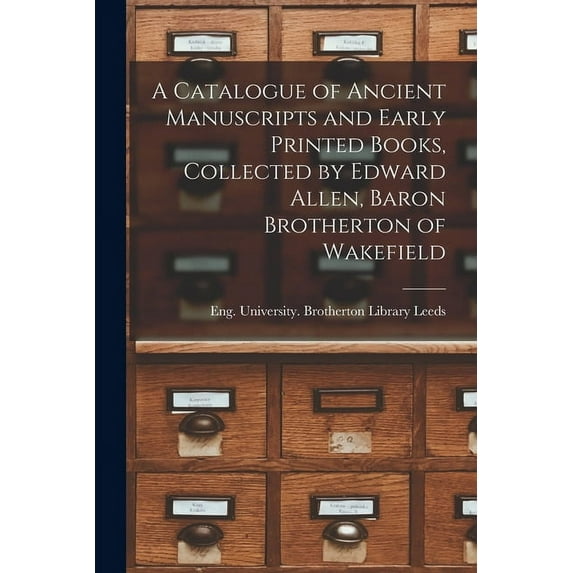 A Catalogue of Ancient Manuscripts and Early Printed Books, Collected by Edward Allen, Baron Brotherton of Wakefield, (Paperback)