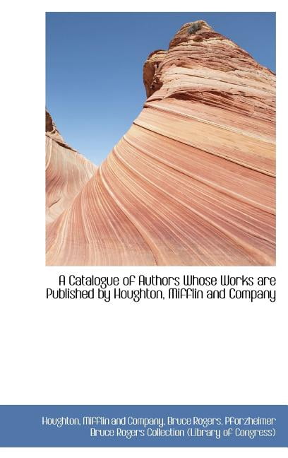 A Catalogue of Authors Whose Works Are Published by Houghton, Mifflin and Company Hardcover