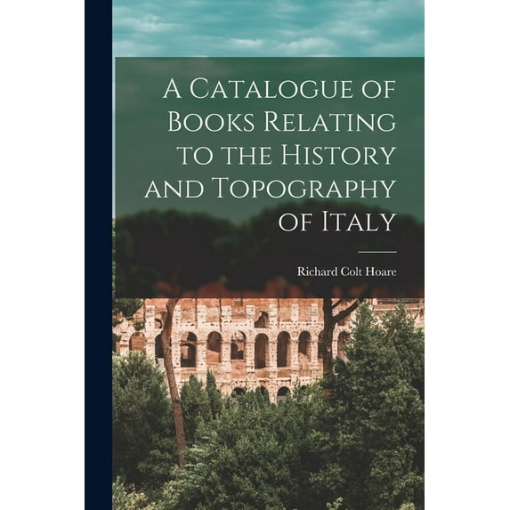 A Catalogue of Books Relating to the History and Topography of Italy (Paperback)