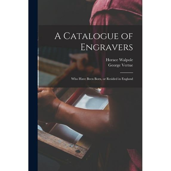 A Catalogue of Engravers: Who Have Been Born, or Resided in England Paperback 1015348297 9781015348295 Horace 1717-1797 Walpole, George 1684-1756 Vertue