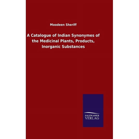 A Catalogue of Indian Synonymes of the Medicinal Plants, Products, Inorganic Substances (Hardcover)