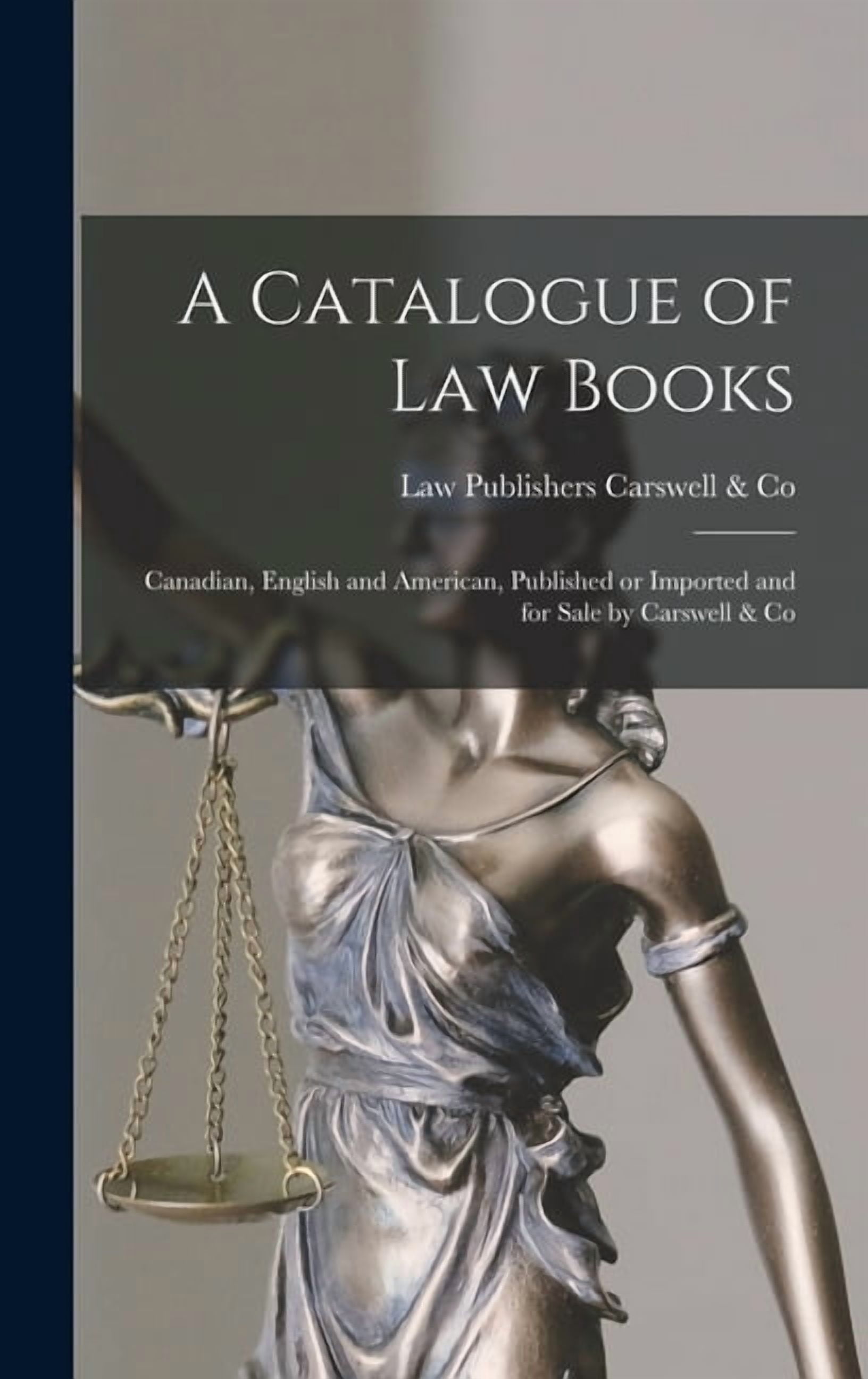 A Catalogue of Law Books [microform]: Canadian, English and American ...