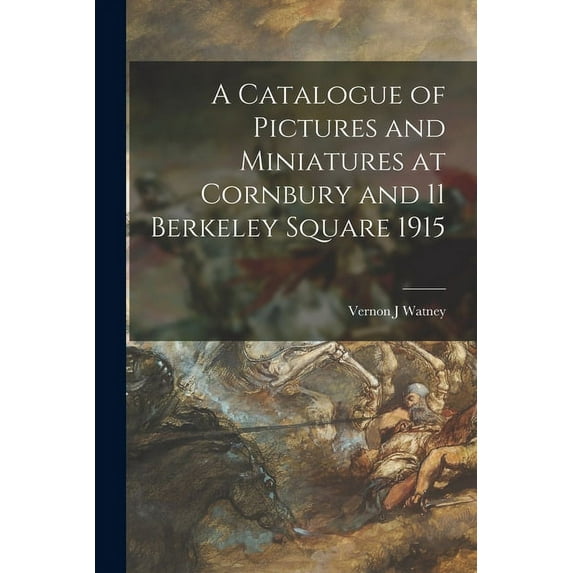 A Catalogue of Pictures and Miniatures at Cornbury and 11 Berkeley Square 1915 (Paperback)