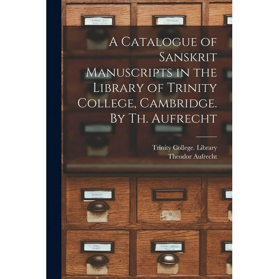 A Catalogue of Sanskrit Manuscripts in the Library of Trinity College, Cambridge. By Th. Aufrecht (Paperback)
