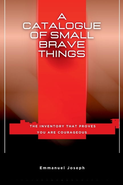 A Catalogue of Small Brave Things, The Inventory That Proves You Are Courageous, (Paperback)