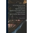 thumbnail image 1 of A Catalogue of Surgical Instruments Manufactured and Supplied by Matthews Brothers (Hardcover), 1 of 11
