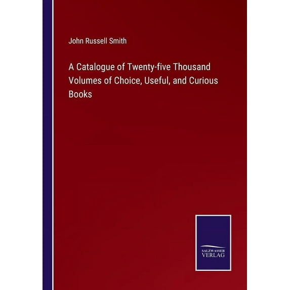 A Catalogue of Twenty-five Thousand Volumes of Choice, Useful, and Curious Books