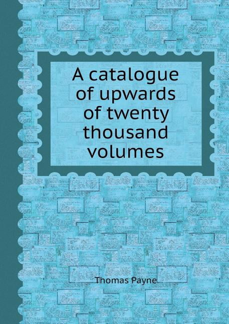 A Catalogue of Upwards of Twenty Thousand Volumes (Paperback)