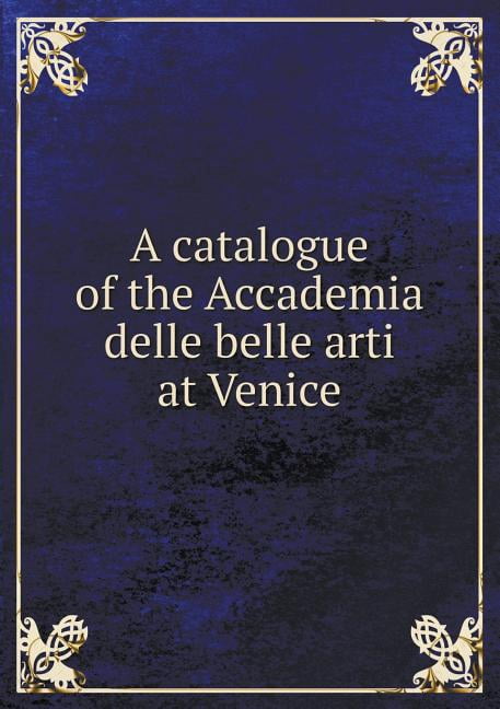 A Catalogue of the Accademia Delle Belle Arti at Venice (Paperback)