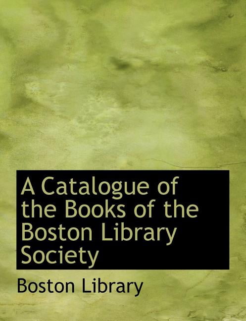A Catalogue of the Books of the Boston Library Society Paperback