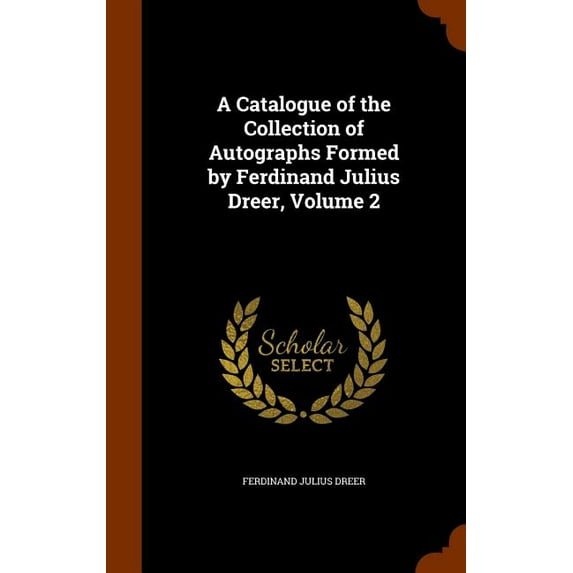A Catalogue of the Collection of Autographs Formed by Ferdinand Julius Dreer, Volume 2 (Hardcover)