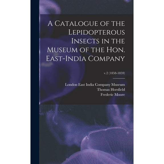 A Catalogue of the Lepidopterous Insects in the Museum of the Hon. East-India Company; v.2 (1858-1859) (Hardcover)